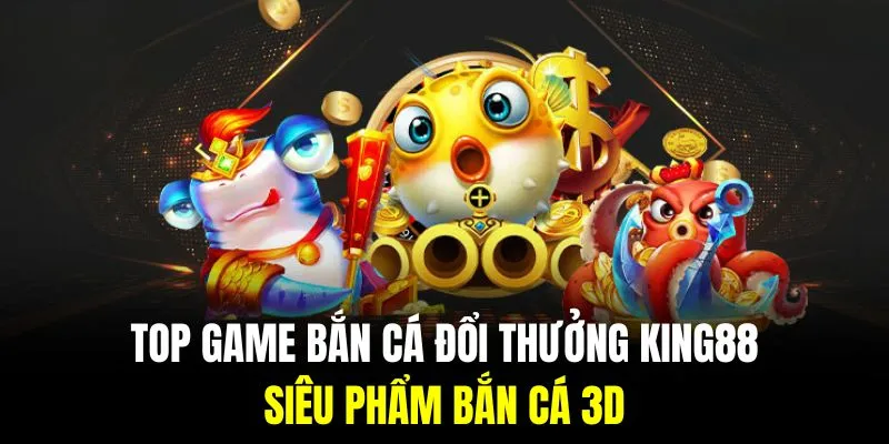 ban-ca-doi-thuong-king88-3d