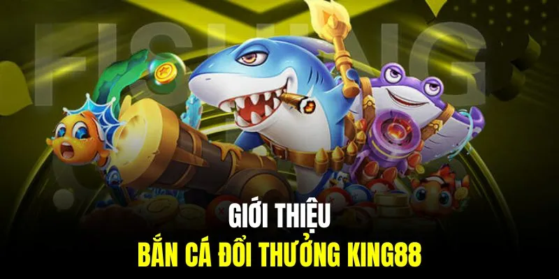 gioi-thieu-ban-ca-doi-thuong-king88